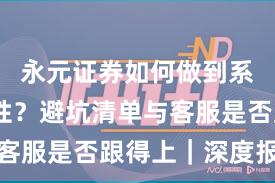 永元证券如何做到系统稳定性？避坑清单与客服是否跟得上｜深度报告