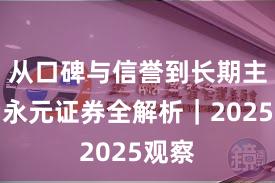 从口碑与信誉到长期主义：永元证券全解析｜2025观察