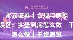 永元证券｜合规与牌照真相与误区：实盘到底怎么做｜干货速览