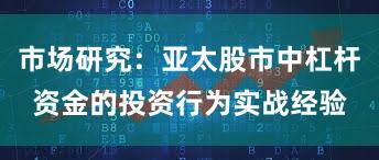 市场研究：亚太股市中杠杆资金的投资行为实战经验