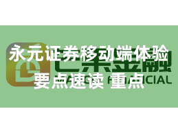 永元证券移动端体验要点速读 重点
