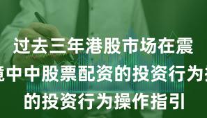 过去三年港股市场在震荡市环境中中股票配资的投资行为操作指引
