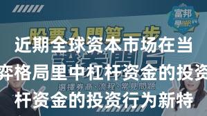 近期全球资本市场在当前存量博弈格局里中杠杆资金的投资行为新特