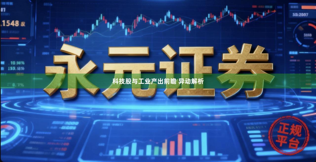 科技股与工业产出前瞻 异动解析