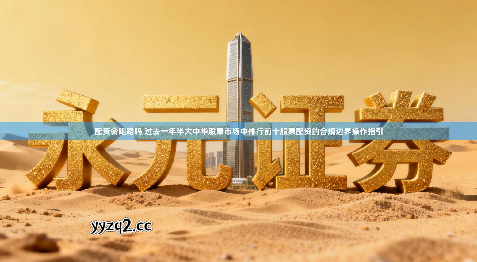 配资会跑路吗 过去一年半大中华股票市场中排行前十股票配资的合规边界操作指引