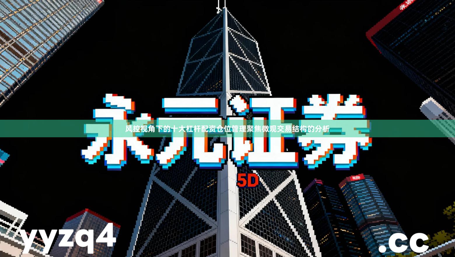 风控视角下的十大杠杆配资仓位管理聚焦微观交易结构的分析