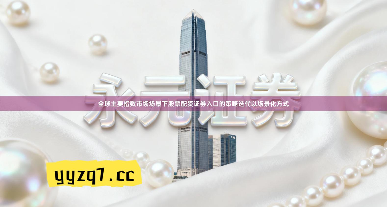 全球主要指数市场场景下股票配资证券入口的策略迭代以场景化方式